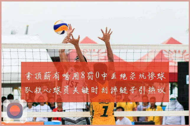 拿顶薪有啥用8罚0中丢绝杀坑惨球队核心球员关键时刻掉链子引热议